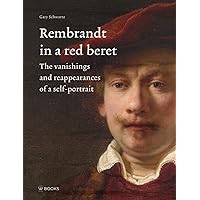 Rembrandt in a Red Beret: The vanishings and reappearances of a self-portrait Rembrandt in a Red Beret: The vanishings and reappearances of a self-portrait Hardcover