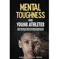 Mental Toughness For Young Athletes: Eight Proven 5-Minute Mindset Exercises For Kids And Teens Who Play Competitive Sports Mental Toughness For Young Athletes: Eight Proven 5-Minute Mindset Exercises For Kids And Teens Who Play Competitive Sports Paperback Audible Audiobook Kindle Hardcover