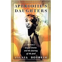 Aphrodite's Daughters: Women's Sexual Stories and the Journey of the Soul (An Exploration of Women's Sexuality) Aphrodite's Daughters: Women's Sexual Stories and the Journey of the Soul (An Exploration of Women's Sexuality) Kindle Paperback