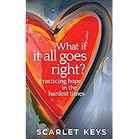 What If It All Goes Right?: Practicing Hope in the Hardest Times What If It All Goes Right?: Practicing Hope in the Hardest Times Paperback