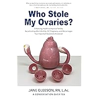Who Stole My Ovaries?: Enhancing Health to Improve Fertility Recalibrating after Infertility, IVF, Pregnancy, and Miscarriages Your Important Questions Answered Who Stole My Ovaries?: Enhancing Health to Improve Fertility Recalibrating after Infertility, IVF, Pregnancy, and Miscarriages Your Important Questions Answered Kindle Paperback