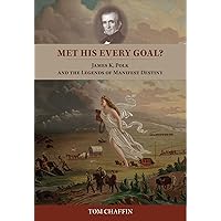 Met His Every Goal? James K. Polk and the Legends of Manifest Destiny Met His Every Goal? James K. Polk and the Legends of Manifest Destiny Paperback Kindle