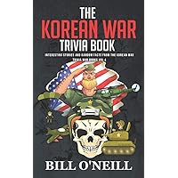 The Korean War Trivia Book: Interesting Stories and Random Facts From The Korean War (Trivia War Books)