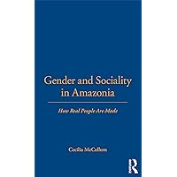 Gender and Sociality in Amazonia: How Real People Are Made Gender and Sociality in Amazonia: How Real People Are Made eTextbook Hardcover Paperback