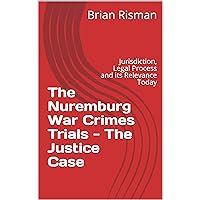 The Nuremburg War Crimes Trials - The Justice Case: Jurisdiction, Legal Process and its Relevance Today
