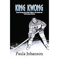 King Kwong: Larry Kwong, the China Clipper Who Broke the NHL Colour Barrier King Kwong: Larry Kwong, the China Clipper Who Broke the NHL Colour Barrier Kindle Paperback