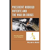 President Rodrigo Duterte and the War on Drugs: Fear and Loathing in the Philippines President Rodrigo Duterte and the War on Drugs: Fear and Loathing in the Philippines Kindle Hardcover