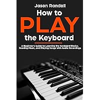 How to Play the Keyboard: A Beginner’s Guide to Learning the Keyboard Basics, Reading Music, and Playing Songs with Audio Recordings (Pianos for Beginners Book 2) How to Play the Keyboard: A Beginner’s Guide to Learning the Keyboard Basics, Reading Music, and Playing Songs with Audio Recordings (Pianos for Beginners Book 2) Kindle Paperback