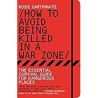 How to Avoid Being Killed in a War Zone: The Essential Survival Guide for Dangerous Places How to Avoid Being Killed in a War Zone: The Essential Survival Guide for Dangerous Places Kindle Paperback