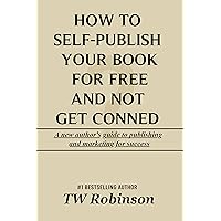 How To Self-Publish Your Book For Free And Not Get Conned How To Self-Publish Your Book For Free And Not Get Conned Kindle Paperback