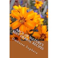 ABC's of Nature's Best Herbal Recipes: Simple Recipes For Teas, Tonics, Baths and Poultices ABC's of Nature's Best Herbal Recipes: Simple Recipes For Teas, Tonics, Baths and Poultices Kindle Paperback
