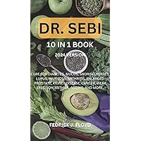 DR. SEBI 10 IN 1 BOOK 2024 VERSION: CURE FOR DIABETES, MUCUS, SNORING HERPES, LUPUS, HAIR LOSS, ARTHRITIS, ENLARGED PROSTATE, KIDNEY DISEASE, CANCER, WEAK ERECTION, ASTHMA, AGEING AND MORE. DR. SEBI 10 IN 1 BOOK 2024 VERSION: CURE FOR DIABETES, MUCUS, SNORING HERPES, LUPUS, HAIR LOSS, ARTHRITIS, ENLARGED PROSTATE, KIDNEY DISEASE, CANCER, WEAK ERECTION, ASTHMA, AGEING AND MORE. Kindle Paperback