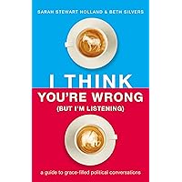 I Think You're Wrong (But I'm Listening): A Guide to Grace-Filled Political Conversations I Think You're Wrong (But I'm Listening): A Guide to Grace-Filled Political Conversations Paperback Audible Audiobook Kindle Hardcover Audio CD