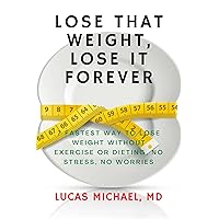 LOSE THAT WEIGHT, LOSE IT FOREVER: 7 Fastest Way To Lose Weight Without Exercise or Dieting, No Stress, No Worries LOSE THAT WEIGHT, LOSE IT FOREVER: 7 Fastest Way To Lose Weight Without Exercise or Dieting, No Stress, No Worries Kindle Paperback