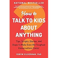 How to Talk to Kids about Anything: Tips, Scripts, Stories, and Steps to Make Even the Toughest Conversations Easier How to Talk to Kids about Anything: Tips, Scripts, Stories, and Steps to Make Even the Toughest Conversations Easier Paperback Kindle