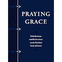 Praying Grace: 55 Meditations & Declarations on the Finished Work of Christ (Faux Leather Gift Edition) – A Motivational Guide to Transform Your Prayer Life, Great Gift for Birthdays, Holidays, & More