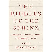 The Riddles of the Sphinx: Inheriting the Feminist History of the Crossword Puzzle The Riddles of the Sphinx: Inheriting the Feminist History of the Crossword Puzzle Hardcover Kindle Audible Audiobook Paperback Audio CD