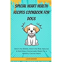 Special Heart Health Recipes Cookbook for Dogs: Ditch the Kibble, Ditch the Risk: Natural & Nutritious Homemade Meals for a Healthy Canine Heart Special Heart Health Recipes Cookbook for Dogs: Ditch the Kibble, Ditch the Risk: Natural & Nutritious Homemade Meals for a Healthy Canine Heart Paperback