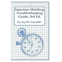 Injection Molding Troubleshooting Guide, 3rd ED. Injection Molding Troubleshooting Guide, 3rd ED. Paperback Kindle Hardcover