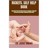 RICKETS. SELF HELP BOOK : Understand From The Basics Causes To Symptoms, Diagnostic Processes And Possible Treatments And Therapies RICKETS. SELF HELP BOOK : Understand From The Basics Causes To Symptoms, Diagnostic Processes And Possible Treatments And Therapies Kindle Paperback