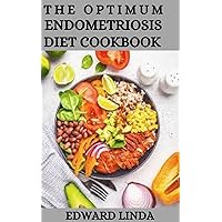 The Optimum Endometriosis Diet Cookbook: 100+ Quick and Best Recipes to Help You Regain Your Health and to Help Diminish Your Symptoms of Endometriosis The Optimum Endometriosis Diet Cookbook: 100+ Quick and Best Recipes to Help You Regain Your Health and to Help Diminish Your Symptoms of Endometriosis Kindle Paperback