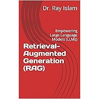 Retrieval-Augmented Generation (RAG): Empowering Large Language Models (LLMs) Retrieval-Augmented Generation (RAG): Empowering Large Language Models (LLMs) Kindle Hardcover Paperback