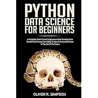 PYTHON DATA SCIENCE FOR BEGINNERS: A Complete Crash Course to Become a Data Scientist from Scratch and Increase Your Skills to Have a Successful ... LEARNING WITH PYTHON) (Italian Edition) PYTHON DATA SCIENCE FOR BEGINNERS: A Complete Crash Course to Become a Data Scientist from Scratch and Increase Your Skills to Have a Successful ... LEARNING WITH PYTHON) (Italian Edition) Kindle Paperback