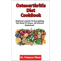 Osteoarthritis Diet CookBook: The Best Dietary Intervention Guide For The Treatment And Management Of Osteoarthritis Osteoarthritis Diet CookBook: The Best Dietary Intervention Guide For The Treatment And Management Of Osteoarthritis Kindle Paperback