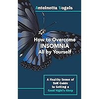 How to Overcome Insomnia All by Yourself: A Healthy Sense of Self Guide to Getting a Good Night's Sleep How to Overcome Insomnia All by Yourself: A Healthy Sense of Self Guide to Getting a Good Night's Sleep Kindle Paperback Hardcover