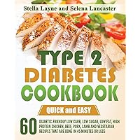 Type 2 Diabetes Cookbook: QUICK and EASY - 60 Diabetic-Friendly Low Carb, Low Sugar, Low Fat, High Protein Chicken, Beef, Pork, Lamb and Vegetarian Recipes that are done in 45 minutes or less Type 2 Diabetes Cookbook: QUICK and EASY - 60 Diabetic-Friendly Low Carb, Low Sugar, Low Fat, High Protein Chicken, Beef, Pork, Lamb and Vegetarian Recipes that are done in 45 minutes or less Paperback