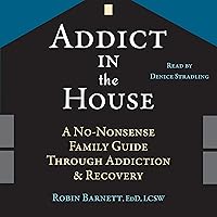 Addict in the House: A No-Nonsense Family Guide Through Addiction and Recovery Addict in the House: A No-Nonsense Family Guide Through Addiction and Recovery Audible Audiobook Paperback Kindle