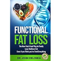 Functional Fat Loss: The New Fool-Proof Way to Finally Lose Stubborn Fat Even if you Think you’ve Tried Everything Functional Fat Loss: The New Fool-Proof Way to Finally Lose Stubborn Fat Even if you Think you’ve Tried Everything Paperback Kindle Audible Audiobook