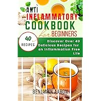 ANTI-INFLAMMATORY COOKBOOK FOR BEGINNERS: Discover Over 40 Secret Delicious n Tasty Recipes for an Inflammation-Free Life with a 7-day Anti-Inflammatory ... Meal Plan to Detoxify, Reduce Inflammation ANTI-INFLAMMATORY COOKBOOK FOR BEGINNERS: Discover Over 40 Secret Delicious n Tasty Recipes for an Inflammation-Free Life with a 7-day Anti-Inflammatory ... Meal Plan to Detoxify, Reduce Inflammation Kindle Hardcover Paperback