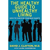 The Healthy Guide to Unhealthy Living: How to Survive Your Bad Habits The Healthy Guide to Unhealthy Living: How to Survive Your Bad Habits Kindle Paperback