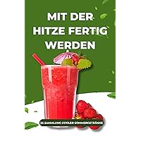 Mit der Hitze fertig werden: 35 Sammlung cooler Sommergetränke (German Edition) Mit der Hitze fertig werden: 35 Sammlung cooler Sommergetränke (German Edition) Kindle Paperback