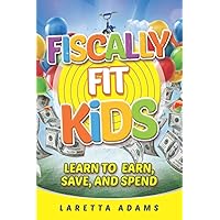Fiscally Fit Kids: LEARN TO EARN, SAVE AND SPEND ! Fiscally Fit Kids: LEARN TO EARN, SAVE AND SPEND ! Paperback Kindle