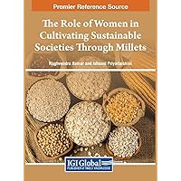 The Role of Women in Cultivating Sustainable Societies Through Millets (Practice, Progress, and Proficiency in Sustainability) The Role of Women in Cultivating Sustainable Societies Through Millets (Practice, Progress, and Proficiency in Sustainability) Hardcover