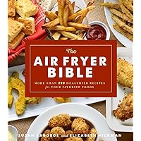 The Air Fryer Bible (Cookbook): More Than 200 Healthier Recipes for Your Favorite Foods The Air Fryer Bible (Cookbook): More Than 200 Healthier Recipes for Your Favorite Foods Paperback Kindle Spiral-bound