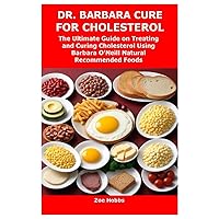 DR. BARBARA CURE FOR CHOLESTEROL: The Ultimate Guide on Treating and Curing Cholesterol Using Barbara O’Neill Natural Recommended Foods DR. BARBARA CURE FOR CHOLESTEROL: The Ultimate Guide on Treating and Curing Cholesterol Using Barbara O’Neill Natural Recommended Foods Paperback