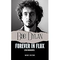 Bob Dylan : Forever In Flux Bob Dylan : Forever In Flux Kindle Paperback
