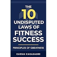 The 10 Undisputed Laws of Fitness Success: Principles of Greatness The 10 Undisputed Laws of Fitness Success: Principles of Greatness Kindle