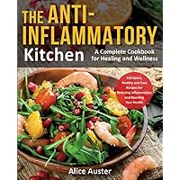 The Anti-Inflammatory Kitchen: 150 Quick, Healthy and Easy Recipes for Reducing Inflammation and Boosting Your Health. A Complete Cookbook for Healing and Wellness The Anti-Inflammatory Kitchen: 150 Quick, Healthy and Easy Recipes for Reducing Inflammation and Boosting Your Health. A Complete Cookbook for Healing and Wellness Paperback