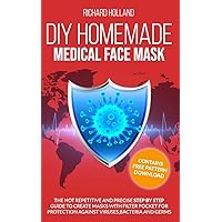 Diy Homemade Medical Face Mask: Contains Free Pattern Download : The Not Repetitive and Precise Step by Step Guide to Create Masks with Filter Pocket for Protection Against Viruses,Bacteria and Germs