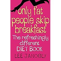 Only Fat People Skip Breakfast: The Refreshingly Different Diet Book Only Fat People Skip Breakfast: The Refreshingly Different Diet Book Kindle Paperback Digital