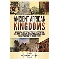 Ancient African Kingdoms: A Captivating Guide to Civilizations of Ancient Africa Such as the Land of Punt, Carthage, the Kingdom of Aksum, the Mali ... the Kingdom of Kush (Exploring Africa’s Past)
