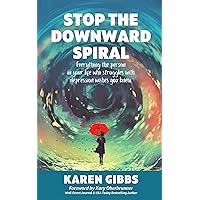 STOP THE DOWNWARD SPIRAL: Everything the person in your life who struggles with depression wishes you knew. STOP THE DOWNWARD SPIRAL: Everything the person in your life who struggles with depression wishes you knew. Kindle Hardcover Paperback