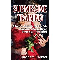 Submissive Training: 23 Things You Must Know About How To Be A Submissive. A Must Read For Any Woman In A BDSM Relationship (Women's Guide to Bdsm) Submissive Training: 23 Things You Must Know About How To Be A Submissive. A Must Read For Any Woman In A BDSM Relationship (Women's Guide to Bdsm) Paperback Kindle