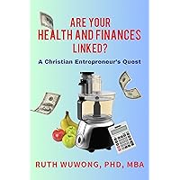 Are Your Health and Finances Linked? : A Christian Entrepreneur’s Quest Are Your Health and Finances Linked? : A Christian Entrepreneur’s Quest Kindle Audible Audiobook Paperback