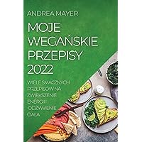 Moje WegaŃskie Przepisy 2022: Wiele Smacznych Przepisów Na ZwiĘkszenie Energii I OdŻywienie Ciala (Polish Edition)