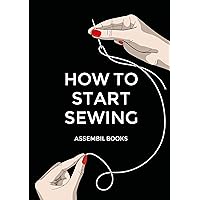 How To Start Sewing: The How and Why of Sewing for Fashion Design: Sewing Techniques with Matching Patterns